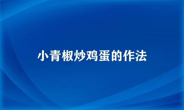 小青椒炒鸡蛋的作法
