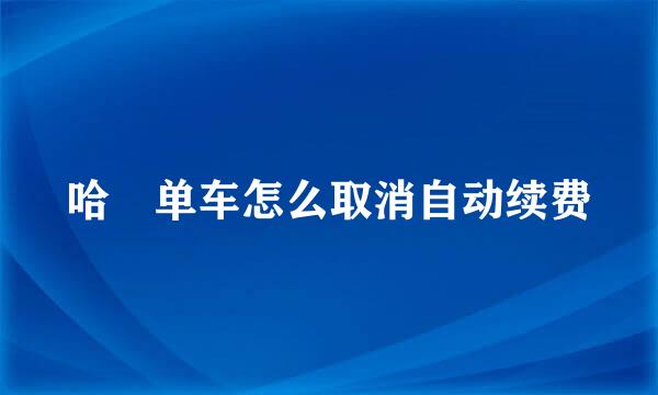 哈啰单车怎么取消自动续费