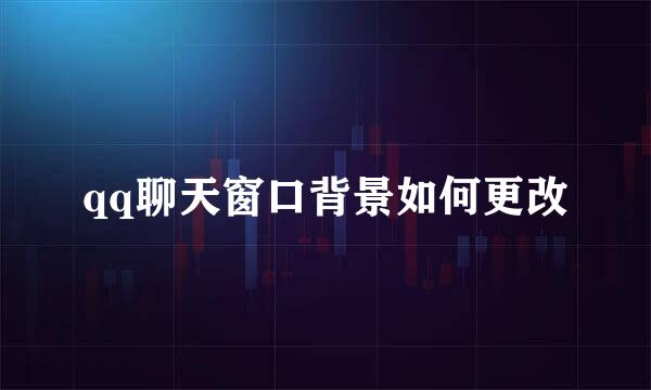 qq聊天窗口背景如何更改