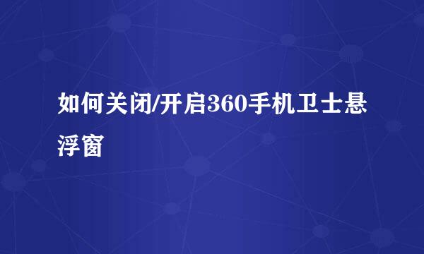如何关闭/开启360手机卫士悬浮窗