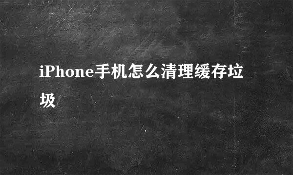 iPhone手机怎么清理缓存垃圾