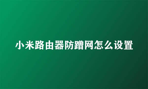 小米路由器防蹭网怎么设置