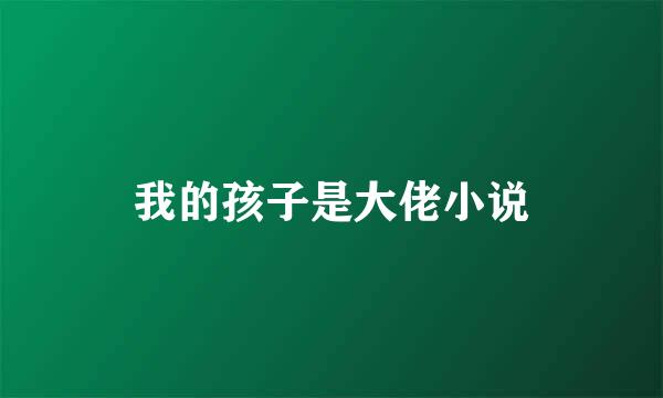 我的孩子是大佬小说