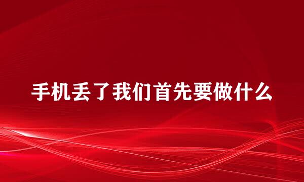 手机丢了我们首先要做什么