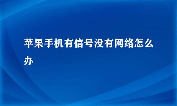 苹果手机有信号没有网络怎么办