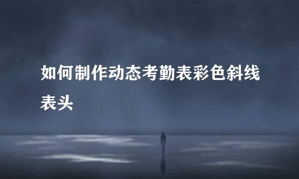 如何制作动态考勤表彩色斜线表头