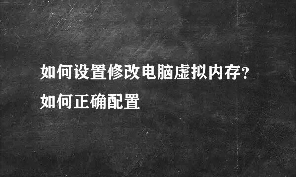 如何设置修改电脑虚拟内存？如何正确配置