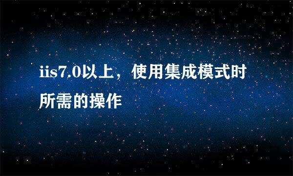 iis7.0以上,使用集成模式时所需的操作