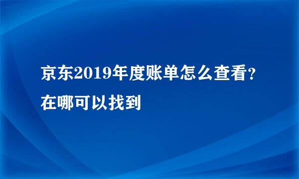 京东2019年度账单怎么查看？在哪可以找到