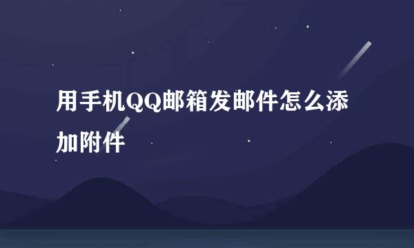 用手机QQ邮箱发邮件怎么添加附件