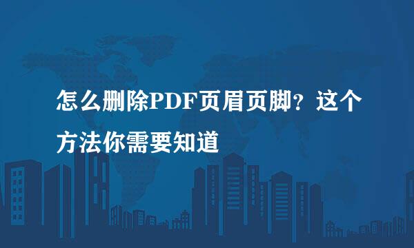 怎么删除PDF页眉页脚?这个方法你需要知道