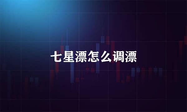 七星漂怎么调漂