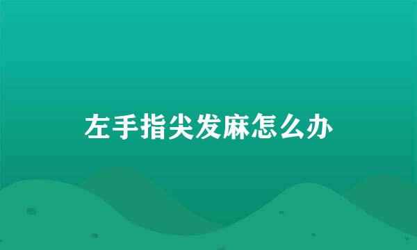 左手指尖发麻怎么办
