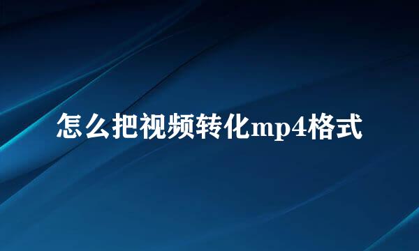 怎么把视频转化mp4格式