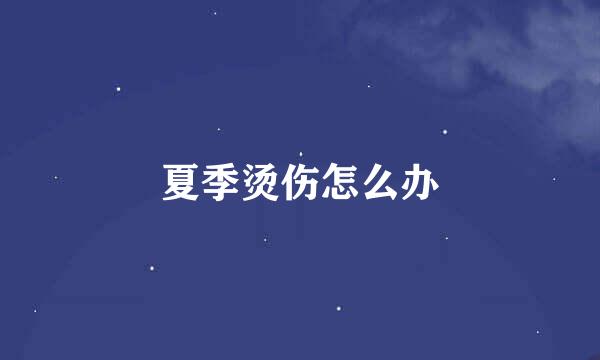 夏季烫伤怎么办