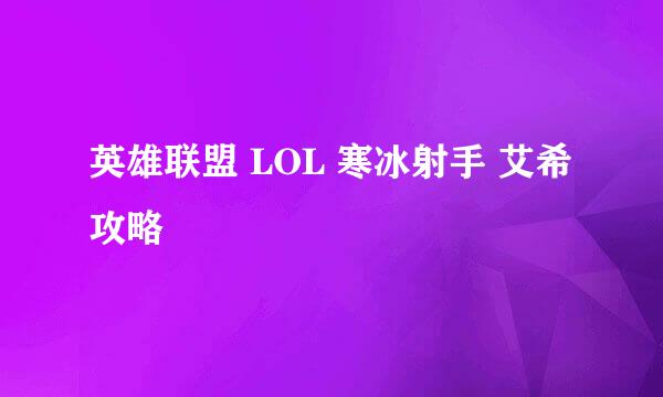 英雄联盟 LOL 寒冰射手 艾希 攻略