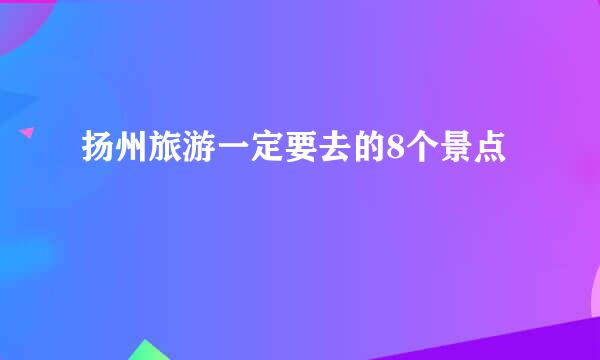 扬州旅游一定要去的8个景点