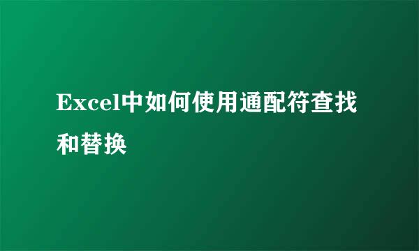 Excel中如何使用通配符查找和替换