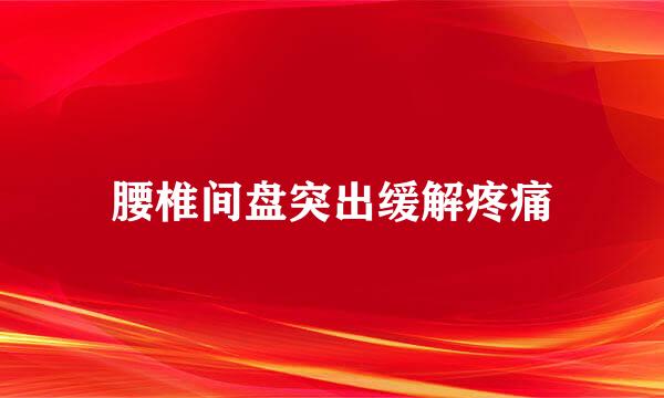 腰椎间盘突出缓解疼痛