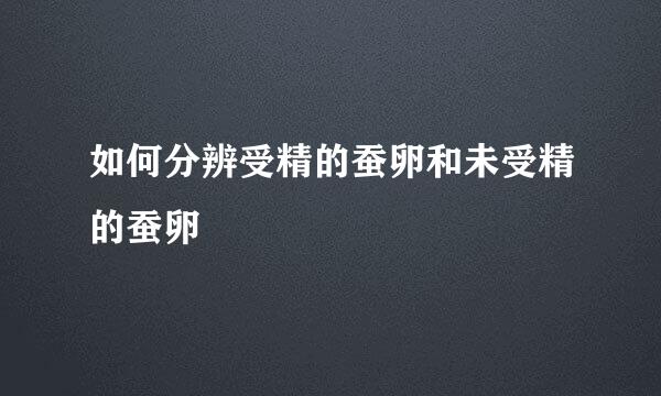 如何分辨受精的蚕卵和未受精的蚕卵