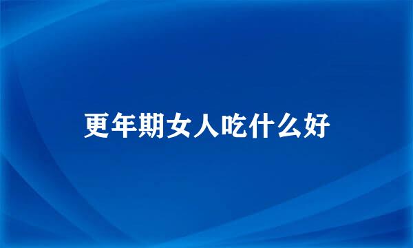 更年期女人吃什么好