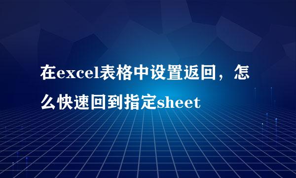 在excel表格中设置返回，怎么快速回到指定sheet