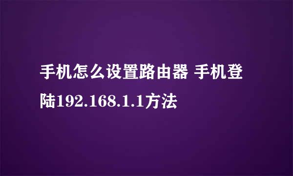手机怎么设置路由器 手机登陆192.168.1.1方法