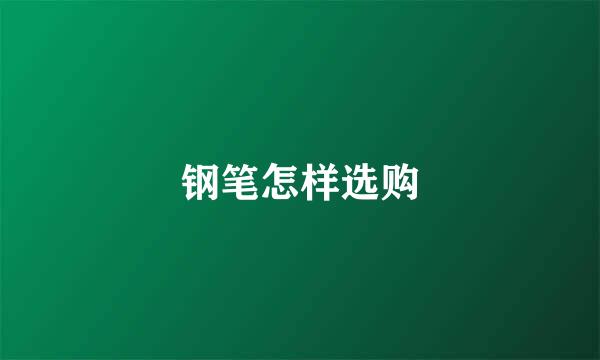 钢笔怎样选购