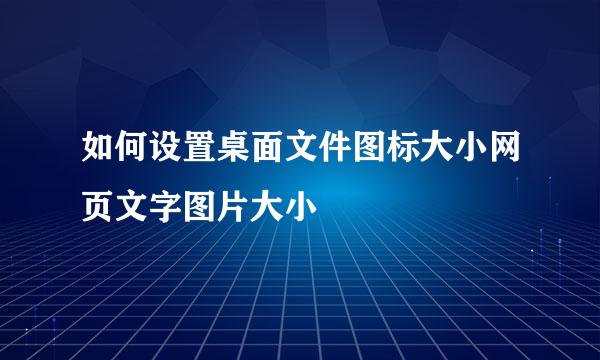 如何设置桌面文件图标大小网页文字图片大小