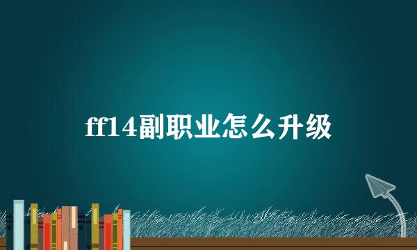 ff14副职业怎么升级