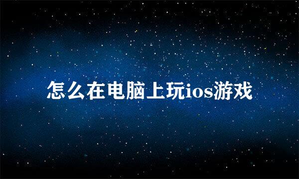 怎么在电脑上玩ios游戏