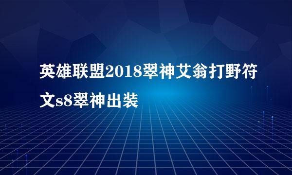 英雄联盟2018翠神艾翁打野符文s8翠神出装