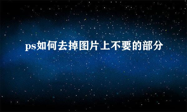 ps如何去掉图片上不要的部分