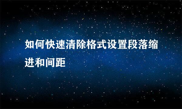 如何快速清除格式设置段落缩进和间距