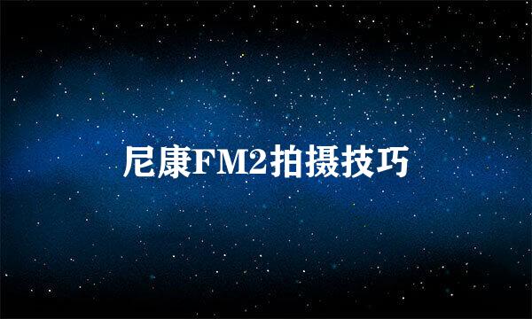 尼康FM2拍摄技巧