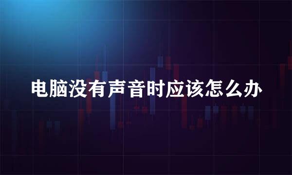 电脑没有声音时应该怎么办