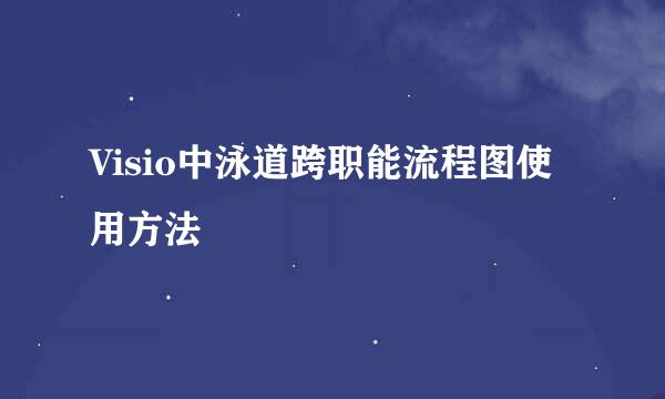 Visio中泳道跨职能流程图使用方法