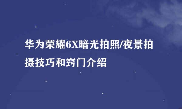 华为荣耀6X暗光拍照/夜景拍摄技巧和窍门介绍
