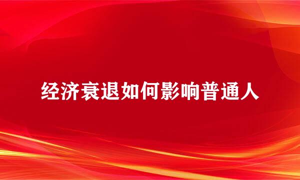 经济衰退如何影响普通人