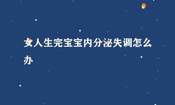 女人生完宝宝内分泌失调怎么办
