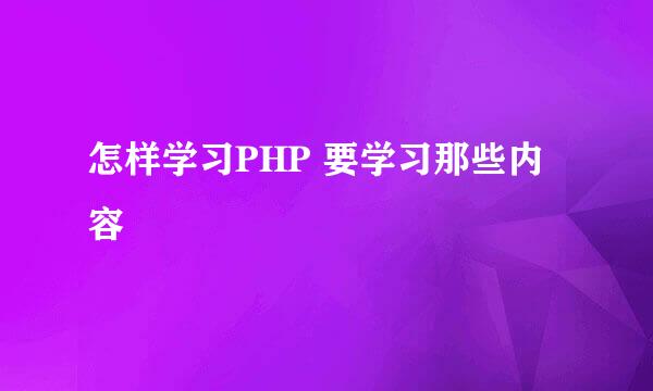 怎样学习PHP 要学习那些内容