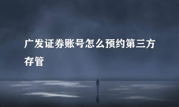 广发证券账号怎么预约第三方存管