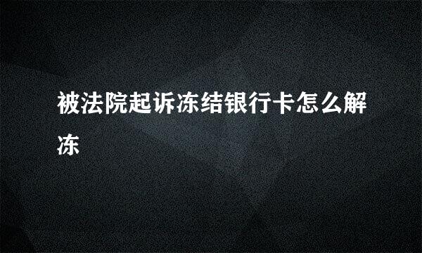 被法院起诉冻结银行卡怎么解冻