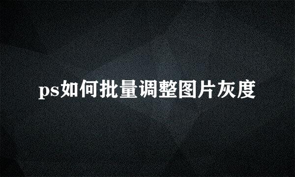 ps如何批量调整图片灰度