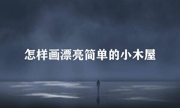 怎样画漂亮简单的小木屋