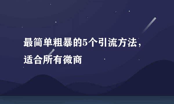 最简单粗暴的5个引流方法，适合所有微商