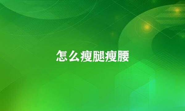 怎么瘦腿瘦腰