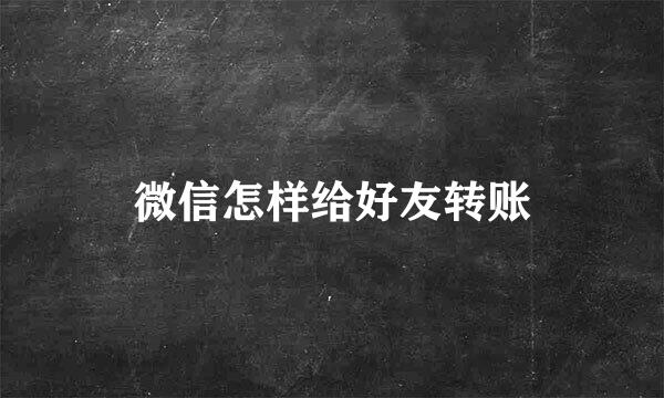 微信怎样给好友转账