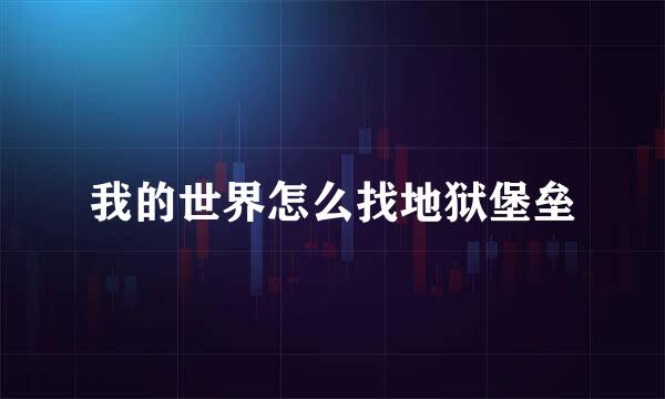 我的世界怎么找地狱堡垒