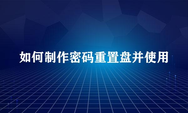 如何制作密码重置盘并使用